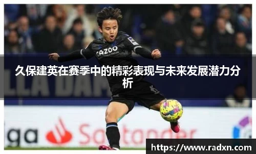 久保建英在赛季中的精彩表现与未来发展潜力分析